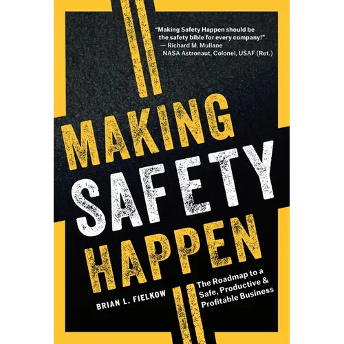 Making Safety Happen: The Roadmap to a Safe, Productive & Profitable Business