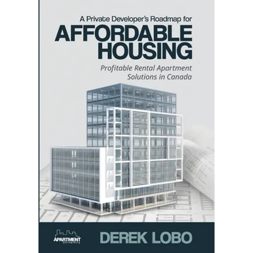 A Private Developer's Roadmap for Affordable Housing - Profitable Rental Apartment Solutions in Canada