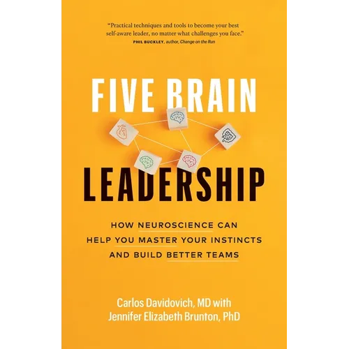 Five Brain Leadership: How Neuroscience Can Help You Master Your Instincts and Build Better Teams