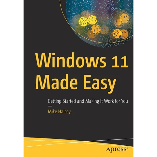 Windows 11 Made Easy: Getting Started and Making It Work for You