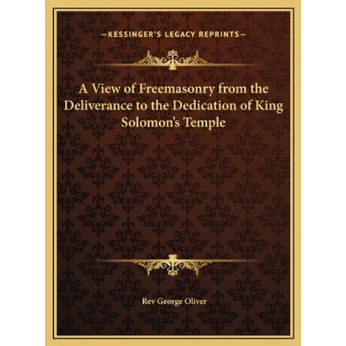 A View of Freemasonry from the Deliverance to the Dedication of King Solomon's Temple