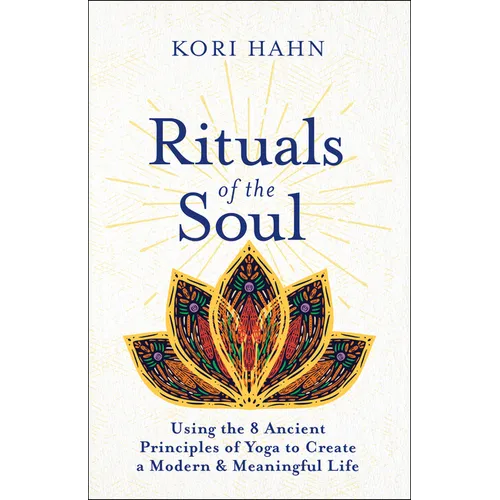 Rituals of the Soul: Using the 8 Ancient Principles of Yoga to Create a Modern & Meaningful Life