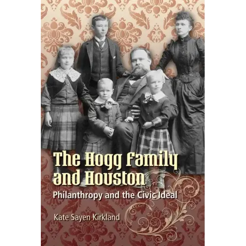 The Hogg Family and Houston: Philanthropy and the Civic Ideal