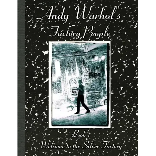 Andy Warhol's Factory People Book I: Welcome to the Silver Factory