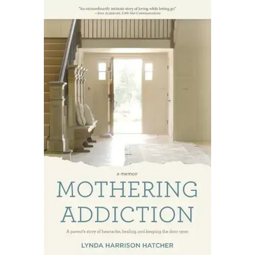 Mothering Addiction: A parent's story of heartache, healing, and keeping the door open