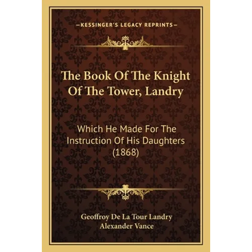 The Book Of The Knight Of The Tower, Landry: Which He Made For The Instruction Of His Daughters (1868)