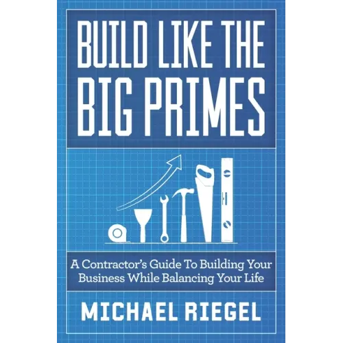 Build Like the Big Primes: A Contractor's Guide to Building Your Business While Balancing Your Life