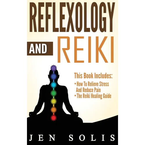 Reflexology: How to Relieve Stress and Reduce Pain through Reflexology Techniques