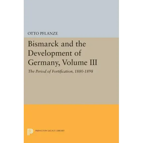 Bismarck and the Development of Germany, Volume III: The Period of Fortification, 1880-1898