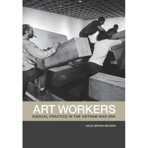 Art Workers: Radical Practice in the Vietnam War Era