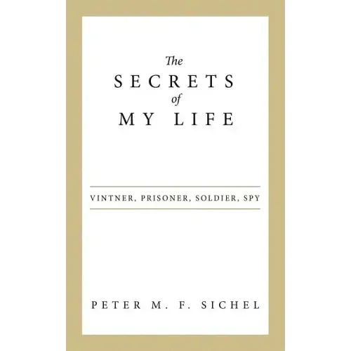 The Secrets of My Life: Vintner, Prisoner, Soldier, Spy