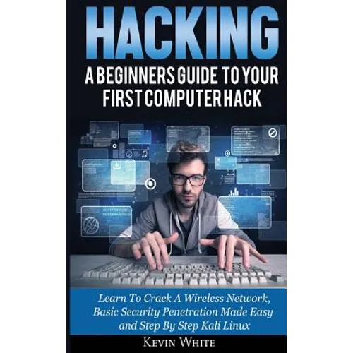 Hacking: A Beginners Guide To Your First Computer Hack; Learn To Crack A Wireless Network, Basic Security Penetration Made Easy