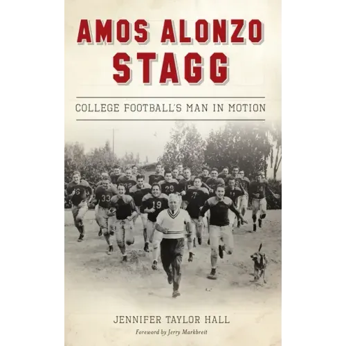 Amos Alonzo Stagg: College Football's Man in Motion