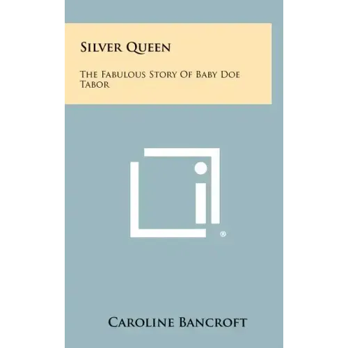 Silver Queen: The Fabulous Story Of Baby Doe Tabor