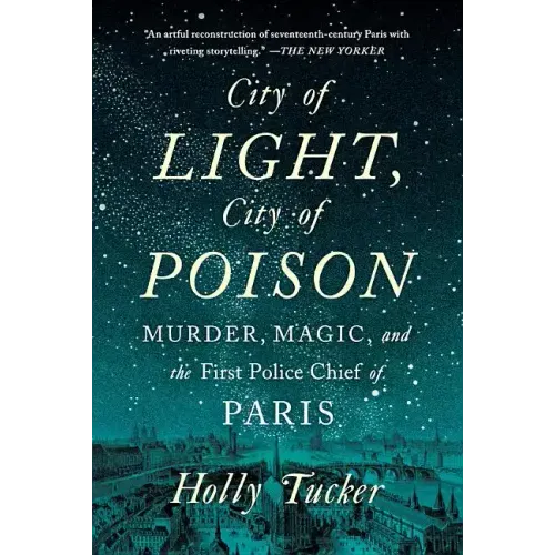 City of Light, City of Poison: Murder, Magic, and the First Police Chief of Paris
