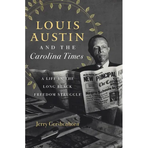 Louis Austin and the Carolina Times: A Life in the Long Black Freedom Struggle