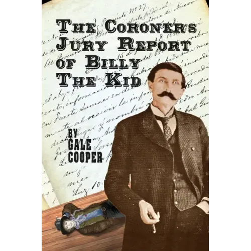 The Coroner's Jury Report of Billy The Kid: The Inquest That Sealed The Fame of Billy Bonney And Pat Garrett