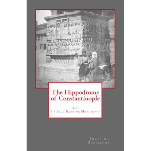 The Hippodrome of Constantinople: And Its Still Existing Monuments