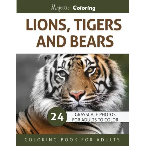 Lions, Tigers and Bears: Grayscale Photo Coloring Book for Adults