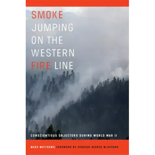 Smoke Jumping on the Western Fire Line: Conscientious Objectors During the World War II