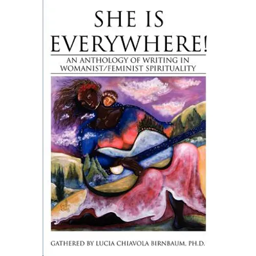 She Is Everywhere!: An Anthology of Writing in Womanist/Feminist Spirituality