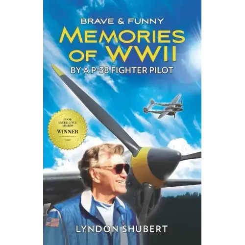 Brave and Funny Memories of WWII: By a P-38 Fighter Pilot