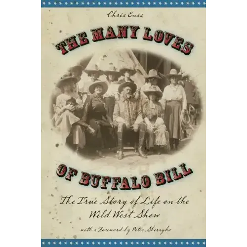 Many Loves of Buffalo Bill: The True Of Story Of Life On The Wild West Show