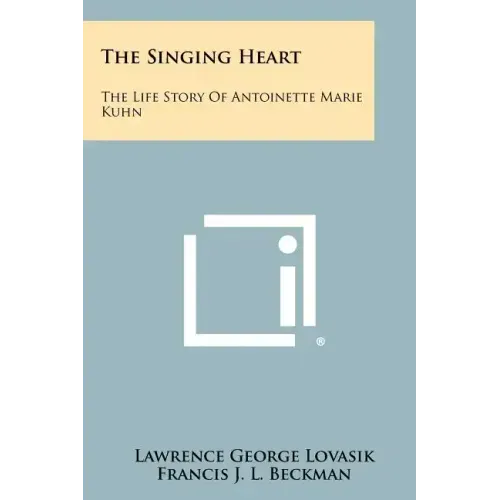 The Singing Heart: The Life Story of Antoinette Marie Kuhn