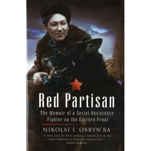 Red Partisan: The Memoir of a Soviet Resistance Fighter on the Eastern Front