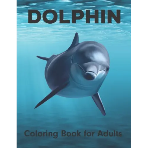 Dolphin Coloring Book for Adults: An Adult Coloring Book for Dolphin Lovers