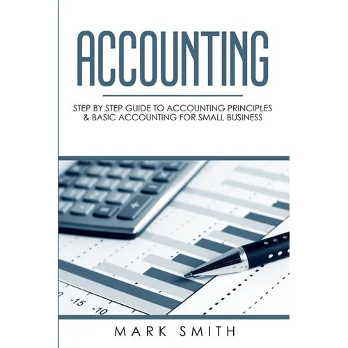 Accounting: Step by Step Guide to Accounting Principles & Basic Accounting for Small business