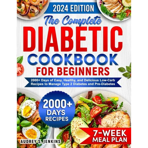 The Complete Diabetic Cookbook for Beginners: 2000+ Days of Easy, Healthy, and Delicious Low-Carb Recipes to Manage Type 2 Diabetes and Pre-Diabetes I
