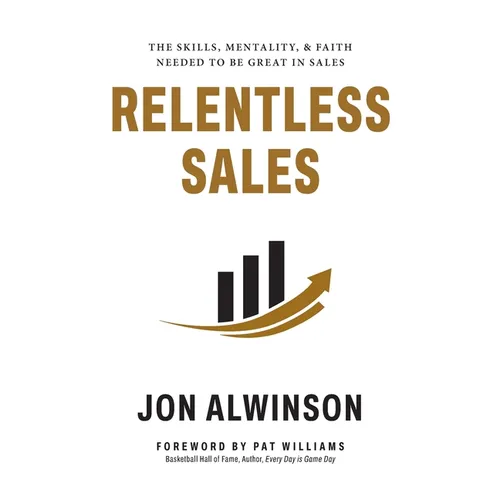 Relentless Sales: The Skills, Mentality, & Faith Needed to Be Great in Sales
