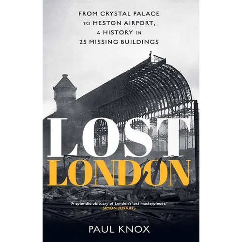 Lost London: From Crystal Palace to Heston Airport, a History in 25 Missing Buildings