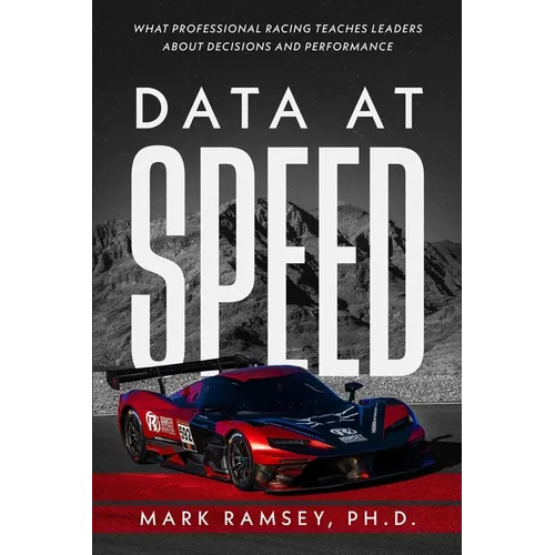 Data at Speed: What Professional Racing Teaches Leaders About Decisions and Performance (Black & White Edition)