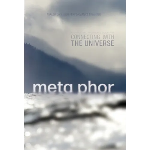 Meta Phor: A simple and profound guide for connecting with the Universe