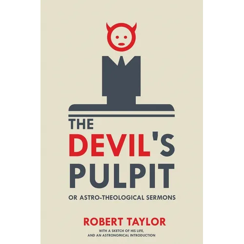 The Devil's Pulpit, or Astro-Theological Sermons: With a Sketch of His Life, and an Astronomical Introduction