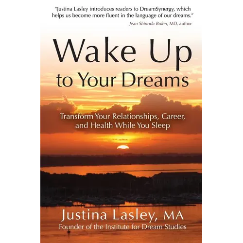 Wake Up to Your Dreams: Transform Your Relationships, Career and Health While You Sleep
