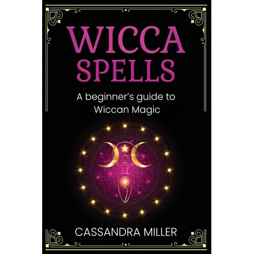 Wicca Spells: A Beginner's Guide to Wiccan Magic