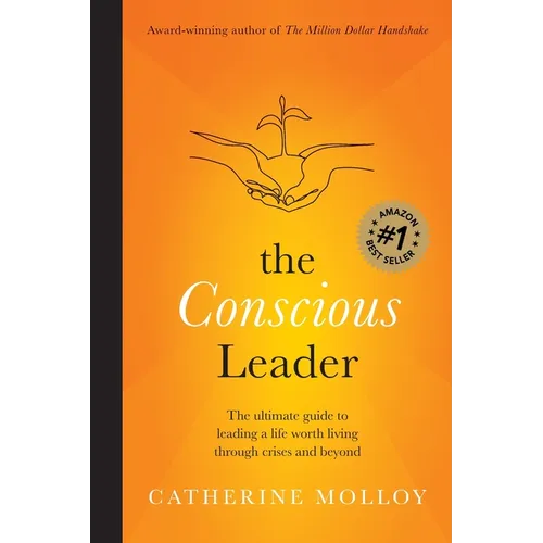 The Conscious Leader: the ultimate guide to leading a life worth living through crises and beyond