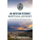An Antietam Veteran's Montana Journey: The Lost Memoir of James Howard Lowell - Hardcover