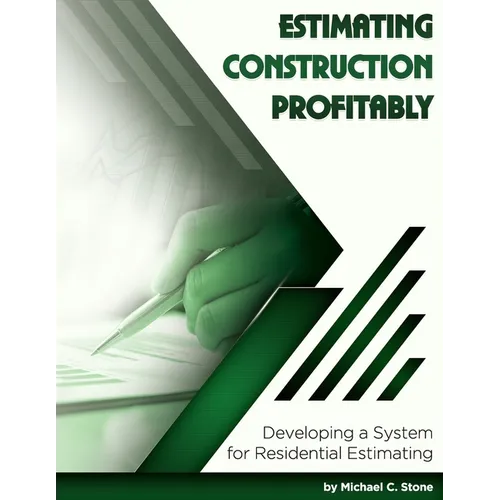 Estimating Construction Profitably: Developing a System for Residential Estimating