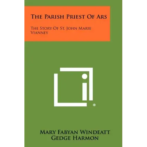 The Parish Priest Of Ars: The Story Of St. John Marie Vianney