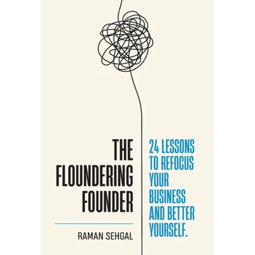The Floundering Founder: 24 Lessons to Refocus Your Business and Better Yourself