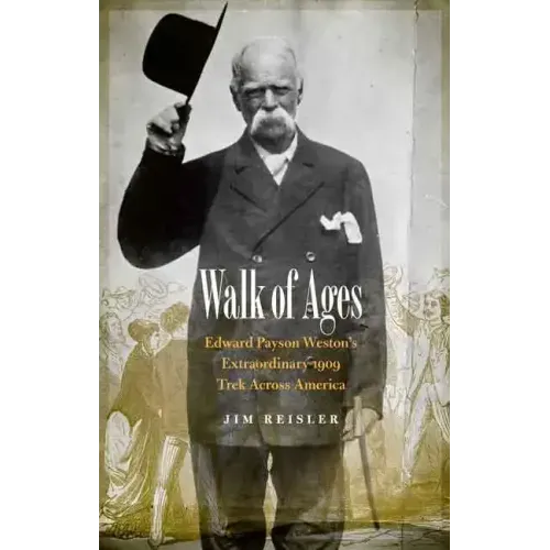 Walk of Ages: Edward Payson Weston's Extraordinary 1909 Trek Across America