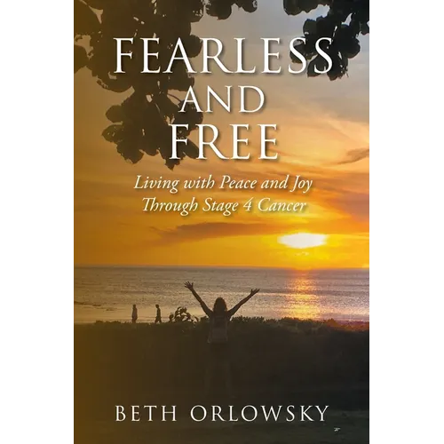 Fearless and Free: Living with Peace and Joy Through Stage 4 Cancer