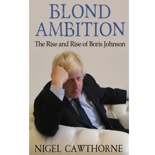 Blond Ambition: The Rise and Rise of Boris Johnson