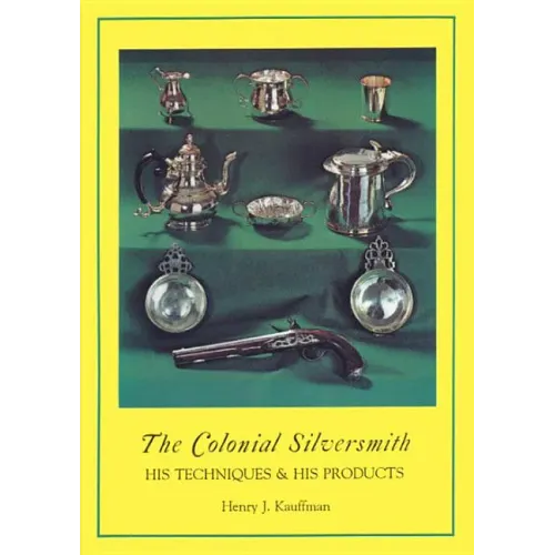 The Colonial Silversmith: His Techniques and His Products