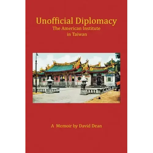 Unofficial Diplomacy: The American Institute in Taiwan: A Memoir