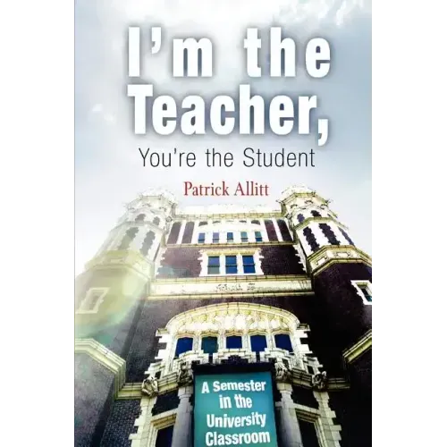 I'm the Teacher, You're the Student: A Semester in the University Classroom